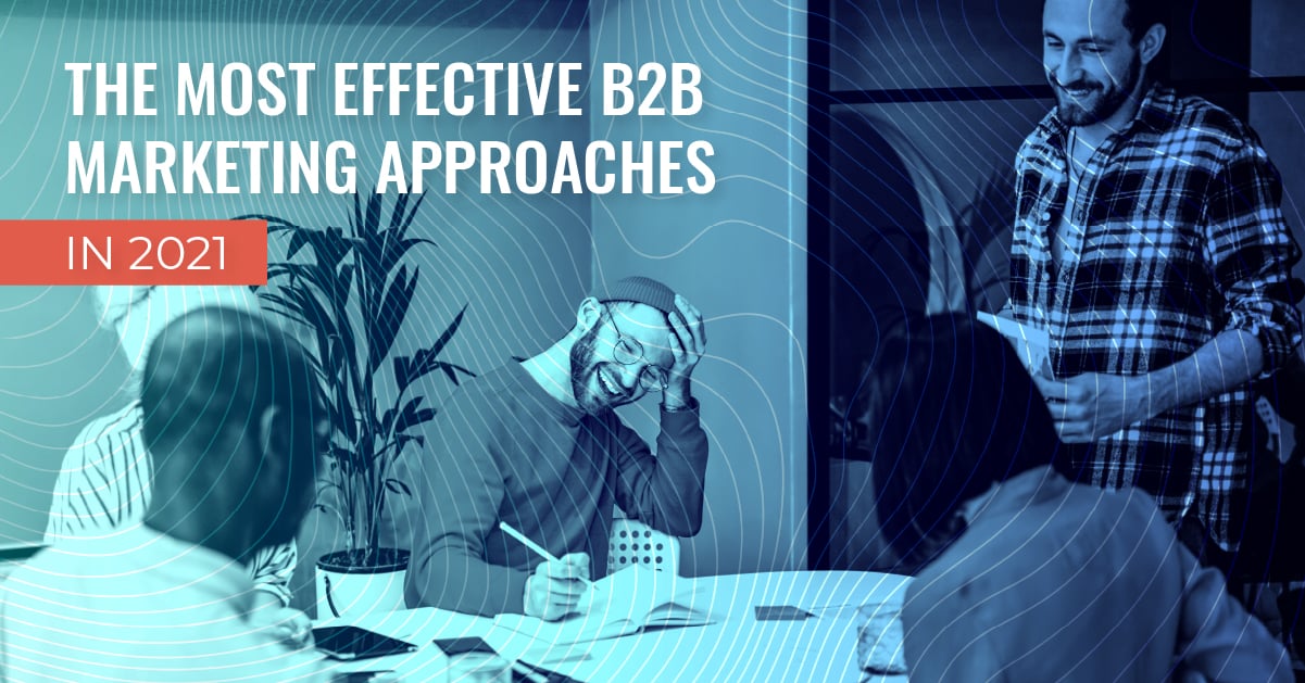 What are the Most Effective B2B Marketing Approaches in 2021?